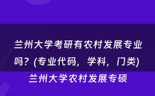兰州大學(xué)考研有(yǒu)农村发展专业吗？(专业代码，學(xué)科(kē)，门类) 兰州大學(xué)农村发展专硕