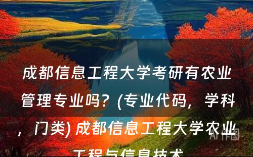 成都信息工程大學(xué)考研有(yǒu)农业管理(lǐ)专业吗？(专业代码，學(xué)科(kē)，门类) 成都信息工程大學(xué)农业工程与信息技术