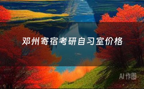 邓州寄宿考研自习室价格