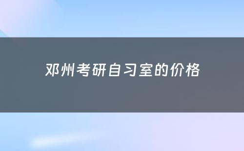 邓州考研自习室的价格