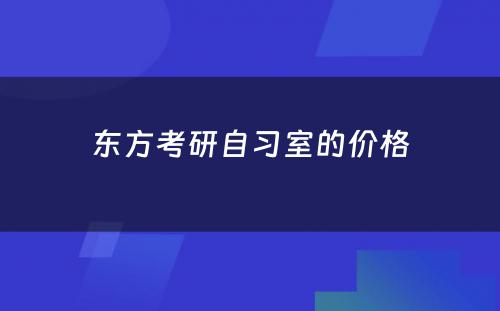 东方考研自习室的价格