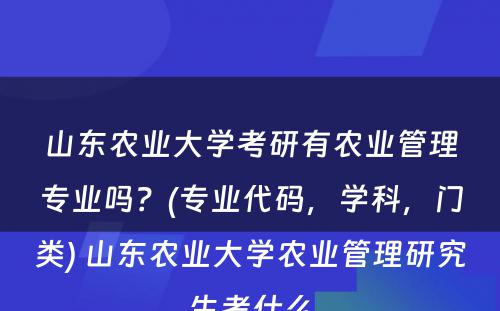 山(shān)东农业大學(xué)考研有(yǒu)农业管理(lǐ)专业吗？(专业代码，學(xué)科(kē)，门类) 山(shān)东农业大學(xué)农业管理(lǐ)研究生考什么