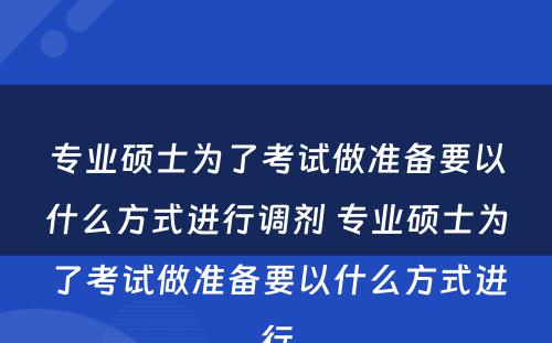 专业硕士為(wèi)了考试做准备要以什么方式进行调剂 专业硕士為(wèi)了考试做准备要以什么方式进行