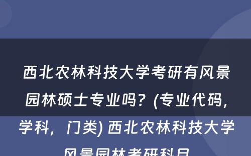西北农林科(kē)技大學(xué)考研有(yǒu)风景园林硕士专业吗？(专业代码，學(xué)科(kē)，门类) 西北农林科(kē)技大學(xué)风景园林考研科(kē)目
