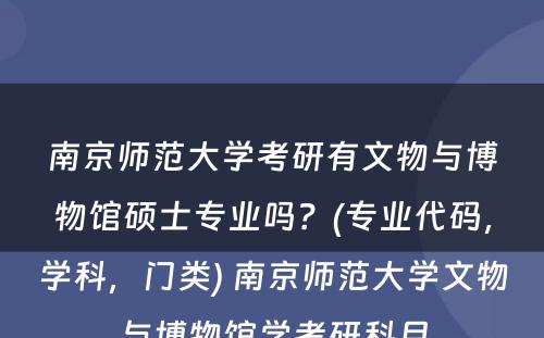 南京师范大學(xué)考研有(yǒu)文(wén)物(wù)与博物(wù)馆硕士专业吗？(专业代码，學(xué)科(kē)，门类) 南京师范大學(xué)文(wén)物(wù)与博物(wù)馆學(xué)考研科(kē)目