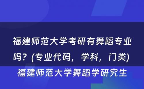 福建师范大學(xué)考研有(yǒu)舞蹈专业吗？(专业代码，學(xué)科(kē)，门类) 福建师范大學(xué)舞蹈學(xué)研究生