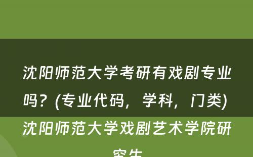 沈阳师范大學(xué)考研有(yǒu)戏剧专业吗？(专业代码，學(xué)科(kē)，门类) 沈阳师范大學(xué)戏剧艺术學(xué)院研究生