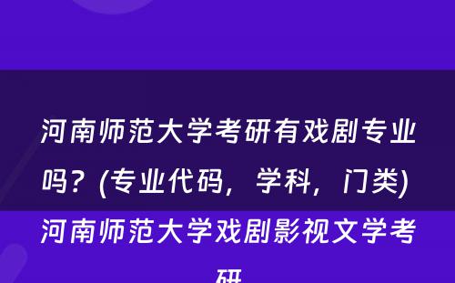 河南师范大學(xué)考研有(yǒu)戏剧专业吗？(专业代码，學(xué)科(kē)，门类) 河南师范大學(xué)戏剧影视文(wén)學(xué)考研
