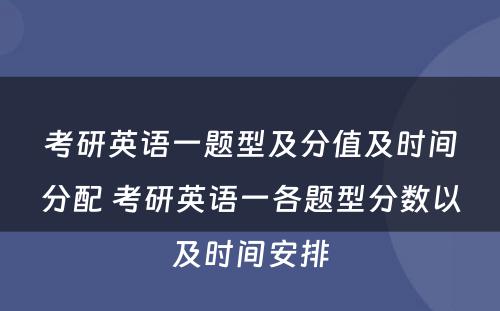 考研英语一题型及分(fēn)值及时间分(fēn)配 考研英语一各题型分(fēn)数以及时间安排