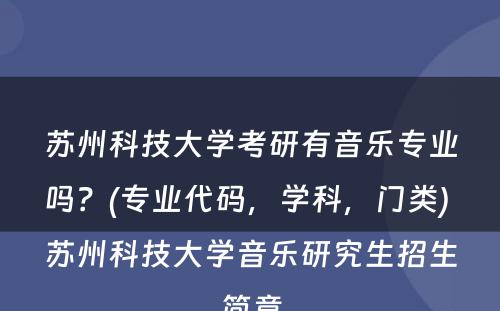 苏州科(kē)技大學(xué)考研有(yǒu)音乐专业吗？(专业代码，學(xué)科(kē)，门类) 苏州科(kē)技大學(xué)音乐研究生招生简章