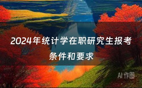 2024年统计學(xué)在职研究生报考条件和要求