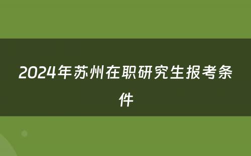 2024年苏州在职研究生报考条件