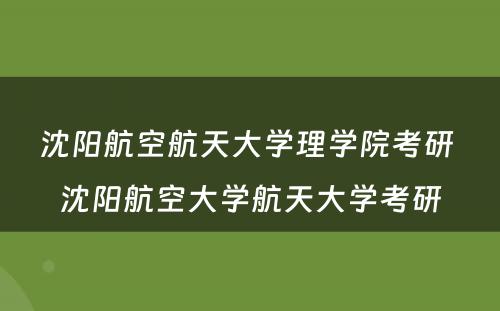 沈阳航空航天大學(xué)理(lǐ)學(xué)院考研 沈阳航空大學(xué)航天大學(xué)考研