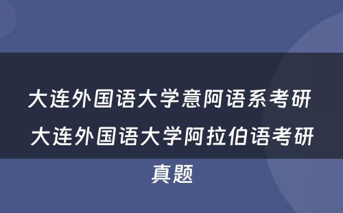 大连外國(guó)语大學(xué)意阿语系考研 大连外國(guó)语大學(xué)阿拉伯语考研真题
