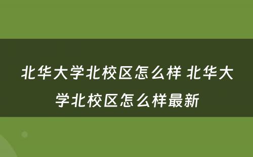 北华大學(xué)北校區(qū)怎么样 北华大學(xué)北校區(qū)怎么样最新(xīn)