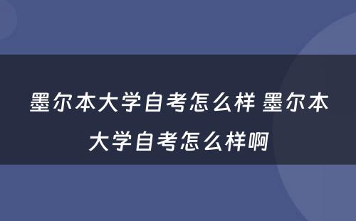 墨尔本大學(xué)自考怎么样 墨尔本大學(xué)自考怎么样啊