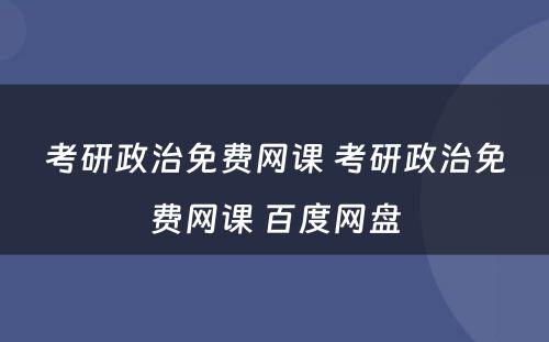 考研政治免费网课 考研政治免费网课 百度网盘