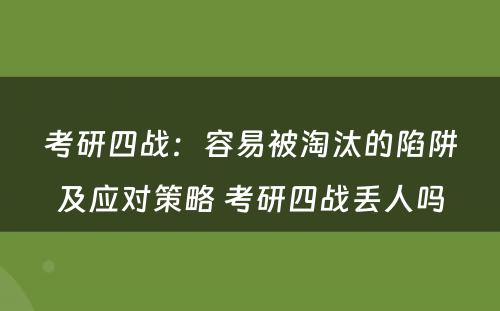 考研四战：容易被淘汰的陷阱及应对策略 考研四战丢人吗