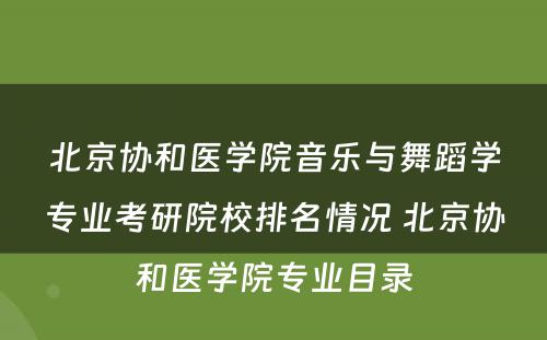 北京协和医學(xué)院音乐与舞蹈學(xué)专业考研院校排名情况 北京协和医學(xué)院专业目录