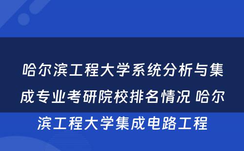 哈尔滨工程大學(xué)系统分(fēn)析与集成专业考研院校排名情况 哈尔滨工程大學(xué)集成電(diàn)路工程