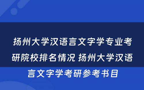 扬州大學(xué)汉语言文(wén)字學(xué)专业考研院校排名情况 扬州大學(xué)汉语言文(wén)字學(xué)考研参考书目